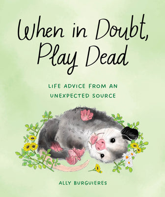 When in Doubt, Play Dead: Life Advice from an Unexpected Source by Burguieres, Ally