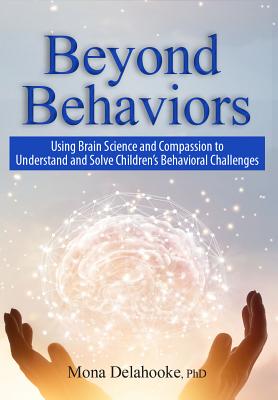 Beyond Behaviors: Using Brain Science and Compassion to Understand and Solve Children's Behavioral Challenges by Delahooke, Mona