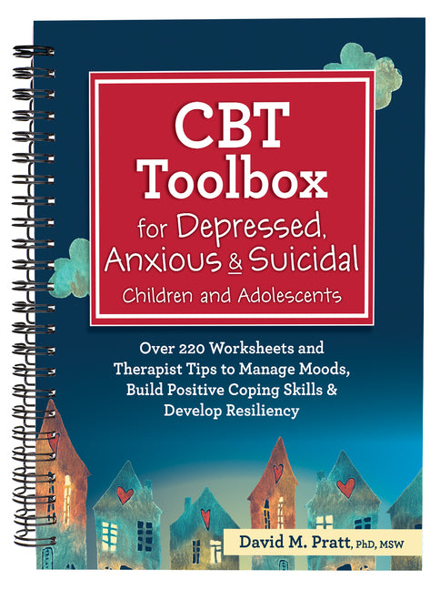 CBT Toolbox for Depressed, Anxious & Suicidal Children and Adolescents: Over 220 Worksheets and Therapist Tips to Manage Moods, Build Positive Coping by Pratt, David