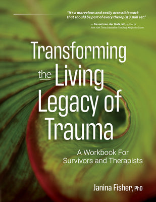 Transforming the Living Legacy of Trauma: A Workbook for Survivors and Therapists by Fisher, Janina