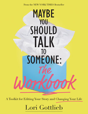 Maybe You Should Talk to Someone: The Workbook: A Toolkit for Editing Your Story and Changing Your Life by Gottlieb, Lori