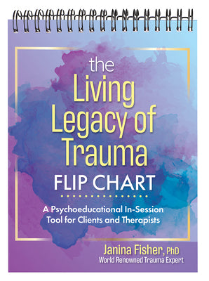The Living Legacy of Trauma Flip Chart: A Psychoeducational In-Session Tool for Clients and Therapists by Fisher, Janina