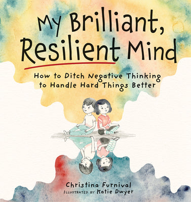 My Brilliant, Resilient Mind: How to Ditch Negative Thinking and Handle Hard Things Better by Furnival, Christina