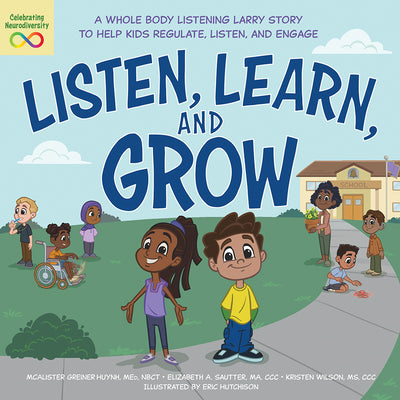 Listen, Learn, and Grow: A Whole Body Listening Larry Story to Help Kids Regulate, Listen, and Engage by Huynh, McAlister Greiner