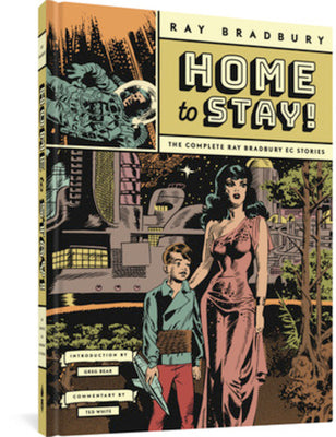 Home to Stay!: The Complete Ray Bradbury EC Stories by Bradbury, Ray D.