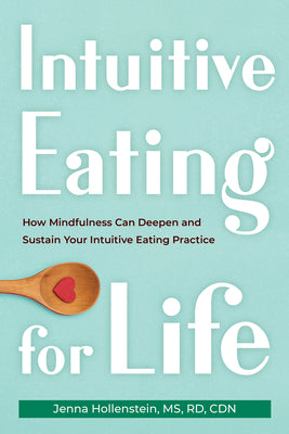 Intuitive Eating for Life: How Mindfulness Can Deepen and Sustain Your Intuitive Eating Practice by Hollenstein, Jenna