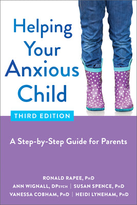 Helping Your Anxious Child: A Step-By-Step Guide for Parents by Rapee, Ronald