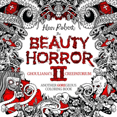 The Beauty of Horror 2: Ghouliana's Creepatorium Coloring Book by Robert, Alan