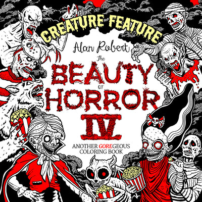 The Beauty of Horror 4: Creature Feature Coloring Book by Robert, Alan