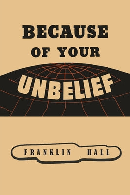 Because of Your Unbelief by Hall, Franklin