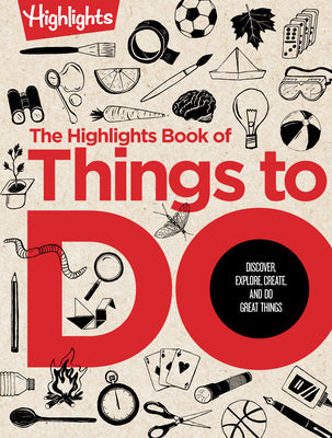 The Highlights Book of Things to Do: Discover, Explore, Create, and Do Great Things by Highlights