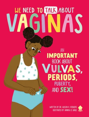 We Need to Talk about Vaginas: An Important Book about Vulvas, Periods, Puberty, and Sex! by Rodgers, Allison K.