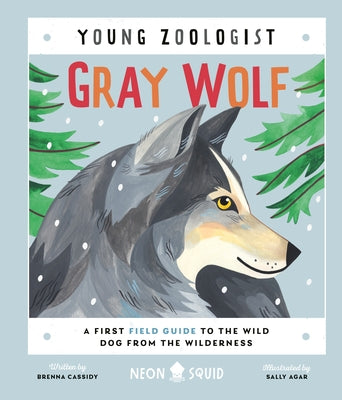 Gray Wolf (Young Zoologist): A First Field Guide to the Wild Dog from the Wilderness by Cassidy, Brenna