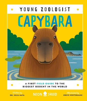 Capybara (Young Zoologist): A First Field Guide to the Biggest Rodent in the World by Neon Squid