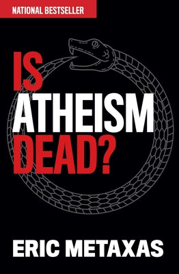 Is Atheism Dead? by Metaxas, Eric