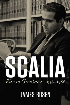 Scalia: Rise to Greatness, 1936 to 1986 by Rosen, James