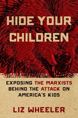 Hide Your Children: Exposing the Marxists Behind the Attack on America's Kids by Wheeler, Liz