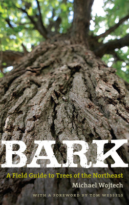 Bark: A Field Guide to Trees of the Northeast by Wojtech, Michael