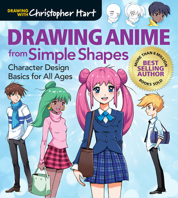 Drawing Anime from Simple Shapes: Character Design Basics for All Ages by Hart, Christopher