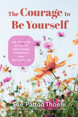 The Courage to Be Yourself: An Updated Guide to Emotional Strength and Self-Esteem (Be Yourself, Self-Help, Inner Child, Humanism Philosophy) by Thoele, Sue Patton