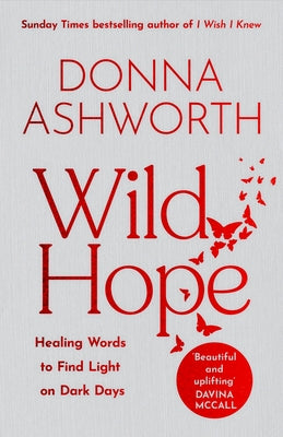 Wild Hope: Healing Words to Find Light on Dark Days (Poetry Wisdom That Comforts, Guides, and Heals) by Ashworth, Donna