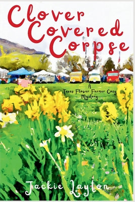 Clover Covered Corpse: A Texas Flower Farmer Cozy Mystery by Layton, Jackie