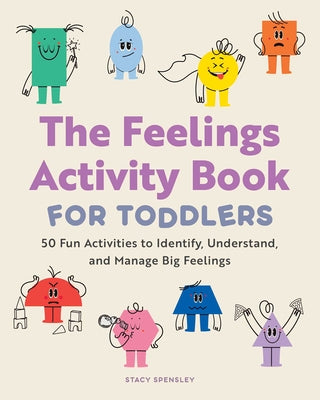 The Feelings Activity Book for Toddlers: 50 Fun Activities to Identify, Understand, and Manage Big Feelings by Spensley, Stacy