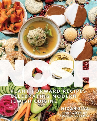 Nosh: Plant-Forward Recipes Celebrating Modern Jewish Cuisine by Siva, Micah