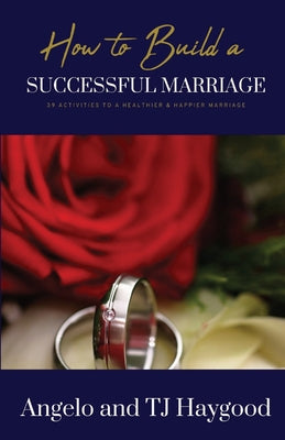 How to Build a Successful Marriage: 39 Activities to a Healthier & Happier Marriage by Haygood, Angelo And Tj