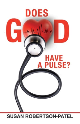 Does God Have a Pulse? by Robertson-Patel, Susan
