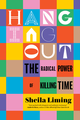 Hanging Out: The Radical Power of Killing Time by Liming, Sheila