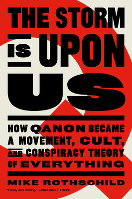 The Storm Is Upon Us: How Qanon Became a Movement, Cult, and Conspiracy Theory of Everything by Rothschild, Mike