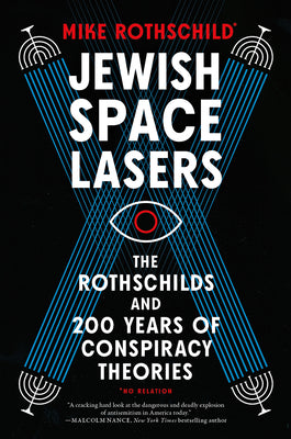 Jewish Space Lasers: The Rothschilds and 200 Years of Conspiracy Theories by Rothschild, Mike