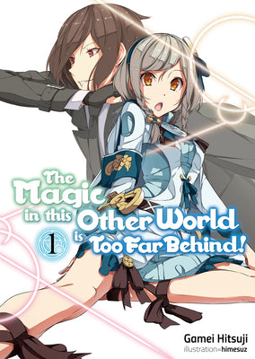 The Magic in This Other World Is Too Far Behind! Volume 1 by Hitsuji, Gamei