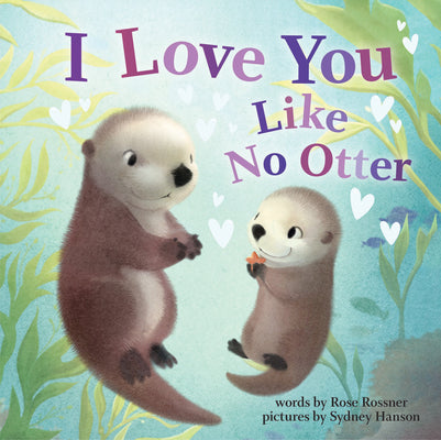 I Love You Like No Otter by Rossner, Rose