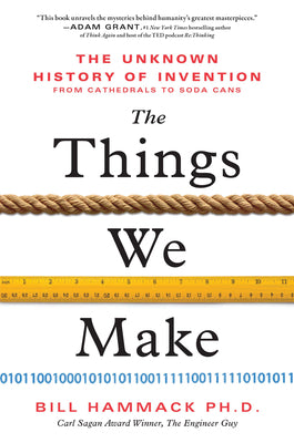 The Things We Make: The Unknown History of Invention from Cathedrals to Soda Cans by Hammack, Bill