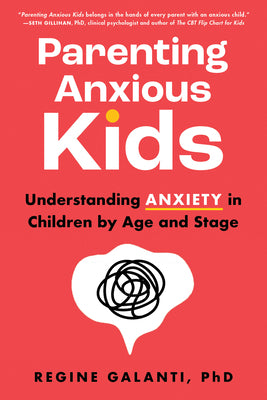 Parenting Anxious Kids: Understanding Anxiety in Children by Age and Stage by Galanti Phd, Regine