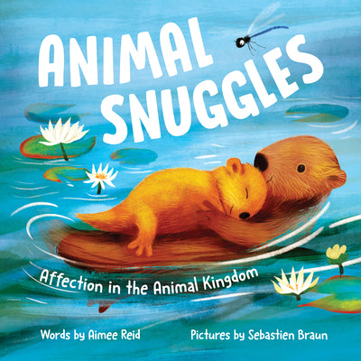 Animal Snuggles: Affection in the Animal Kingdom by Reid, Aimee