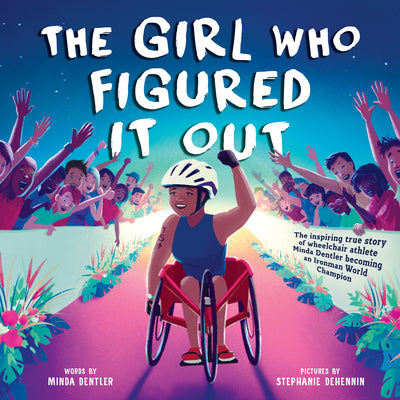 The Girl Who Figured It Out: The Inspiring True Story of Wheelchair Athlete Minda Dentler Becoming an Ironman World Champion by Dentler, Minda