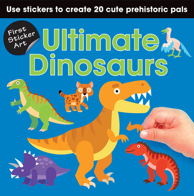 First Sticker Art: Ultimate Dinosaurs: Use Stickers to Create 20 Cute Dinosaurs by Calver, Paul
