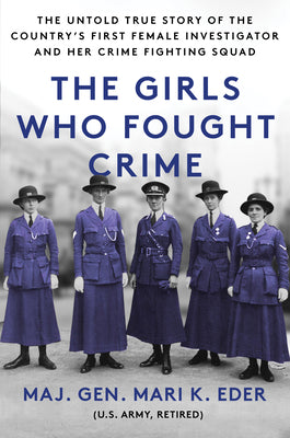 The Girls Who Fought Crime: The Untold True Story of the Country's First Female Investigator and Her Crime Fighting Squad by Eder, Mari