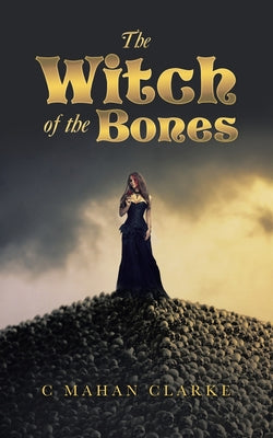 The Witch of the Bones by Clarke, C. Mahan