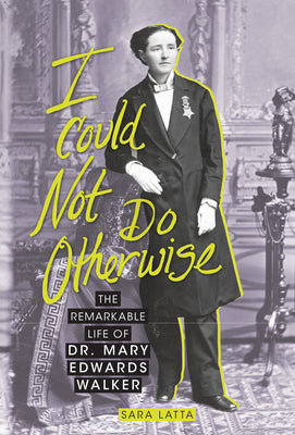 I Could Not Do Otherwise: The Remarkable Life of Dr. Mary Edwards Walker by Latta, Sara