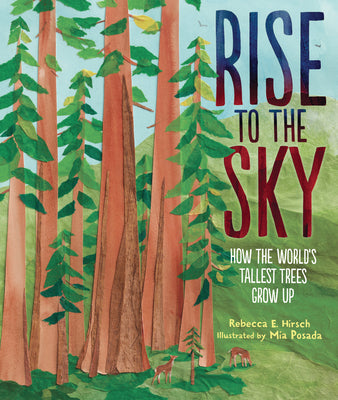 Rise to the Sky: How the World's Tallest Trees Grow Up by Hirsch, Rebecca E.