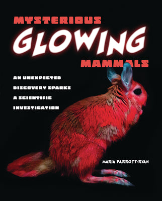 Mysterious Glowing Mammals: An Unexpected Discovery Sparks a Scientific Investigation by Parrott-Ryan, Maria
