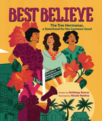 Best Believe: The Tres Hermanas, a Sisterhood for the Common Good by Ramos, Nonieqa