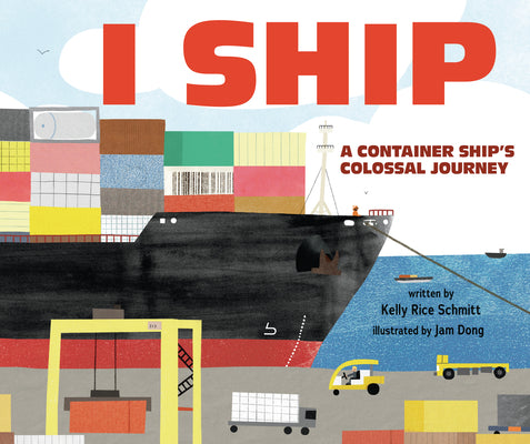 I Ship: A Container Ship's Colossal Journey by Schmitt, Kelly Rice