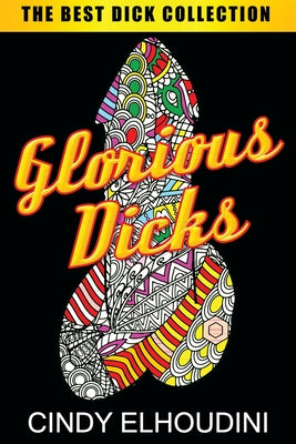 Adult Coloring Book: Glorious Dicks: Extreme Stress Relieving Dick Designs: Witty and Naughty Cock Coloring Book Filled with Floral, Mandal by Elhoudini, Cindy