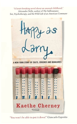 Happy As Larry: A New York Story of Cults, Crushes and Quaaludes by Cherney, Kaethe