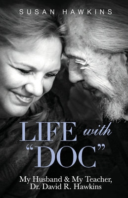 Life with Doc: My Husband & My Teacher, Dr. David R. Hawkins by Hawkins, Susan